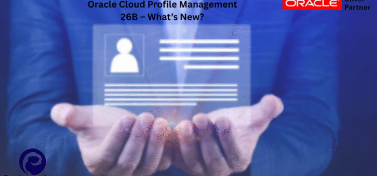 Oracle Cloud Profile Management 26B – What’s New?