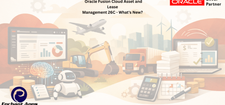 Oracle Fusion Cloud Asset and Lease Management 26C – What’s New? Oracle Fusion Cloud Asset and Lease Management 26C – What’s New?
