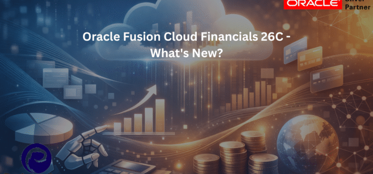 Oracle Fusion Cloud Financials 26C – What’s New? Oracle Fusion Cloud Financials 26C – What’s New?