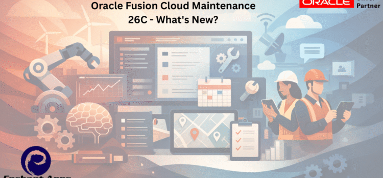 Oracle Fusion Cloud Maintenance 26C – What’s New? Oracle Fusion Cloud Maintenance 26C – What’s New?