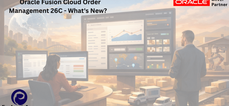 Oracle Fusion Cloud Order Management 26C – What’s New? Oracle Fusion Cloud Order Management 26C – What’s New?
